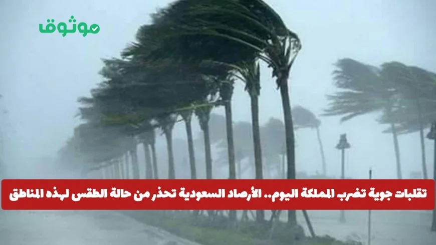 الأرصاد السعودية تحذر: تقلبات جوية تضرب المملكة اليوم وهذه المناطق الأكثر تضرراً