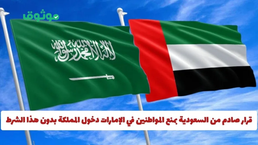 السعودية تفاجئ المواطنين في الإمارات بشرط جديد لدخول المملكة