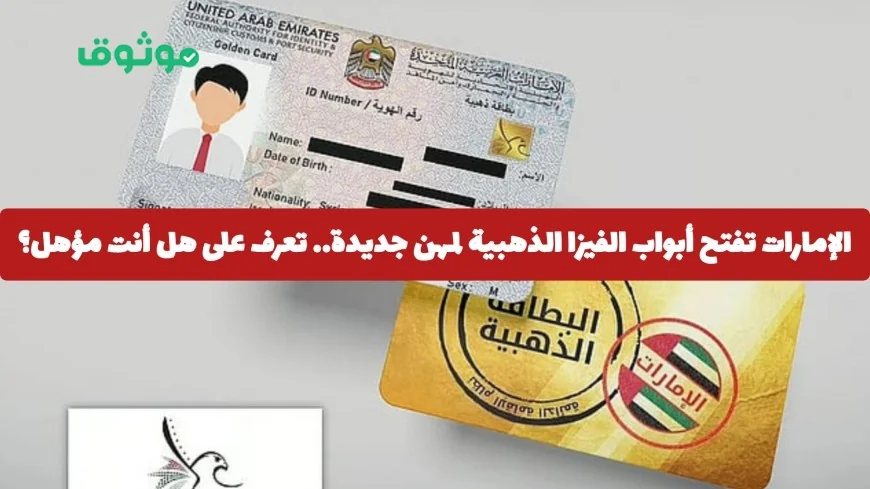 الإمارات توسع قائمة المهن المؤهلة للحصول على الفيزا الذهبية اكتشف التفاصيل وهل أنت من المستحقين