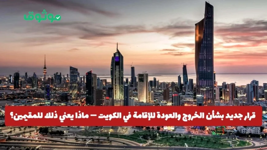 تحديث مهم حول نظام الخروج والعودة للإقامة في الكويت وما تأثيره على المقيمين