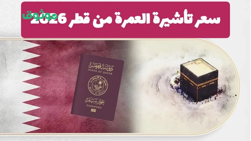 تعرف على سعر تأشيرة العمرة من قطر 2026 وخطوات استخراجها بالتفصيل