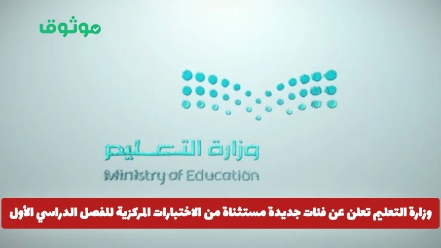 وزارة التعليم السعودية تكشف عن فئات مستثناة حديثاً من الاختبارات المركزية للفصل الدراسي الأول