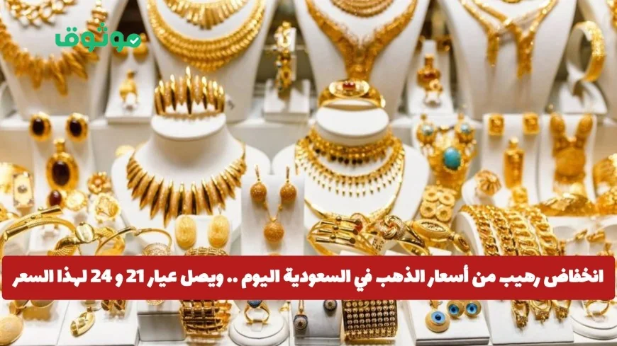 أسعار الذهب في السعودية تشهد انخفاضًا كبيرًا اليوم وتراجع غير مسبوق لعيار 21 و24