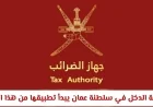 تطبيق ضريبة الدخل في سلطنة عمان اليوم: كيف ستؤثر على مستوى المعيشة؟