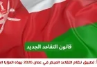 رسمياً: سلطنة عمان تطبق نظام التقاعد المبكر 2026 بمزايا جديدة مذهلة