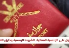 تعرف على متطلبات الحصول على الجنسية العمانية 2026 حسب قانون التجنيس الجديد