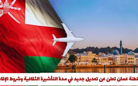 سلطنة عمان تكشف عن تعديلات جديدة في مدة وشروط التأشيرة الثقافية تفاصيل القرار