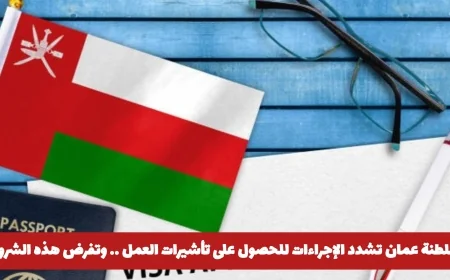 سلطنة عمان تفرض شروطًا جديدة مشددة للحصول على تأشيرات العمل