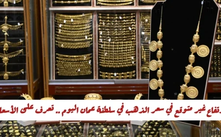 ارتفاع مفاجئ في سعر الذهب بسلطنة عمان اليوم تعرف على أسعار العيارات والجنيهات الذهبية