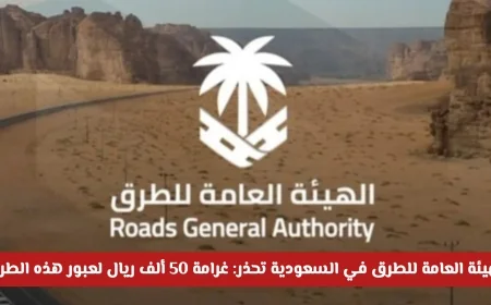 تحذير من الهيئة العامة للطرق في السعودية غرامة 50 ألف ريال بانتظارك لعبور هذه الطرق دون قصد