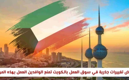 تغييرات جذرية في سوق العمل الكويتي تمنع الوافدين من بعض المهن اكتشف إن كانت وظيفتك متأثرة