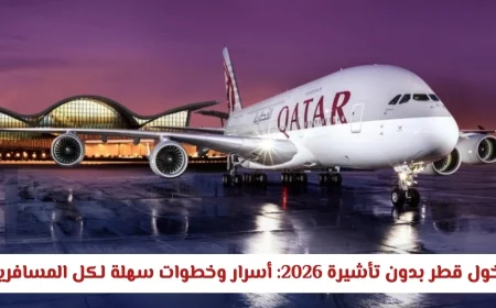 اكتشف أسرار وخطوات سهلة لدخول قطر بدون تأشيرة في 2026 لكل المسافرين