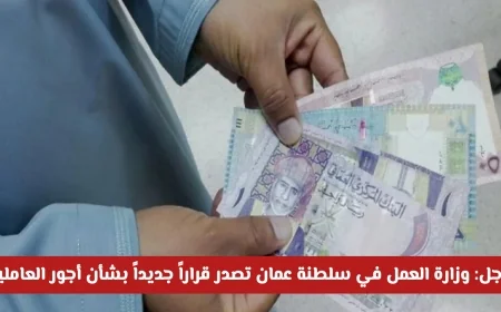 تعرف على تفاصيل قرار وزارة العمل في سلطنة عمان بشأن زيادة أجور العاملين ومضاعفتها
