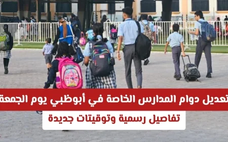 تغييرات جديدة في مواعيد دوام المدارس الخاصة في أبوظبي يوم الجمعة واكتشف التفاصيل والتوقيتات الرسمية