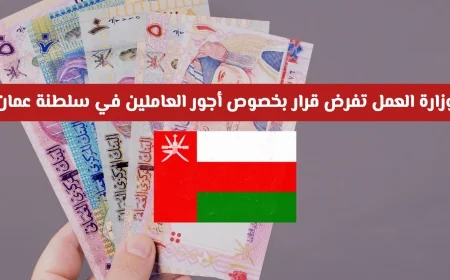قرار مهم من وزارة العمل حول زيادة الأجور في سلطنة عمان هل ستكون مضاعفة؟