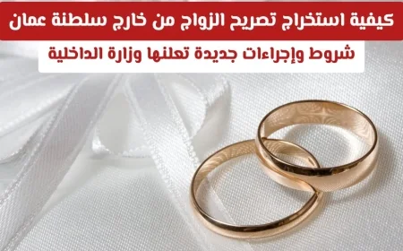 دليلك الكامل لاستخراج تصريح الزواج من خارج سلطنة عمان: تعرف على الشروط والإجراءات الجديدة من وزارة الداخلية