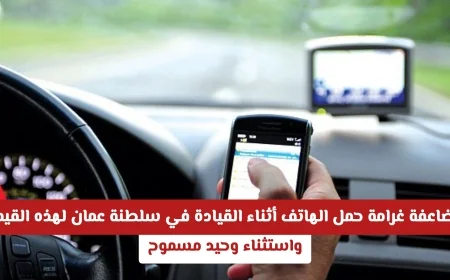 رفع قيمة غرامة استخدام الهاتف أثناء القيادة في عمان وزيادة مشددة باستثناء واحد مسموح