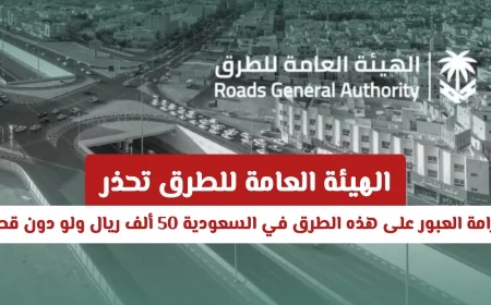 الهيئة العامة للطرق تفرض غرامة تصل إلى 50 ألف ريال لعبور هذه الطرق في السعودية حتى دون قصد