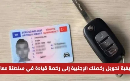دليلك الشامل لتحويل رخصتك الأجنبية إلى رخصة قيادة في سلطنة عمان 2026 الشروط والخطوات والتكاليف كاملة