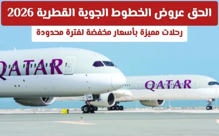 استمتع بأفضل عروض الخطوط الجوية القطرية 2026: رحلات مميزة بأسعار لا تقاوم لفترة محدودة