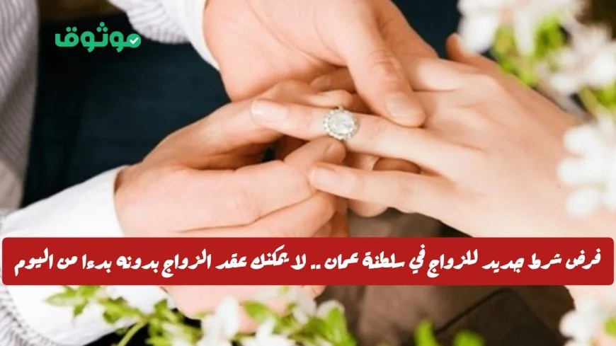 شرط جديد للزواج في سلطنة عمان يبدأ تطبيقه اليوم لا يمكنك الزواج بدونه