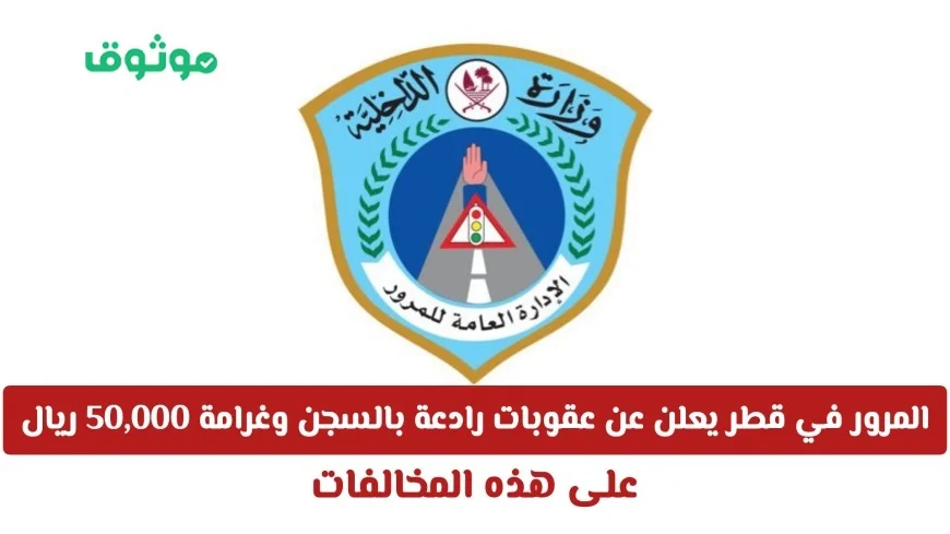 المرور في قطر يفرض عقوبات صارمة تشمل السجن وغرامة 50,000 ريال لمرتكبي هذه المخالفة بدءًا من اليوم