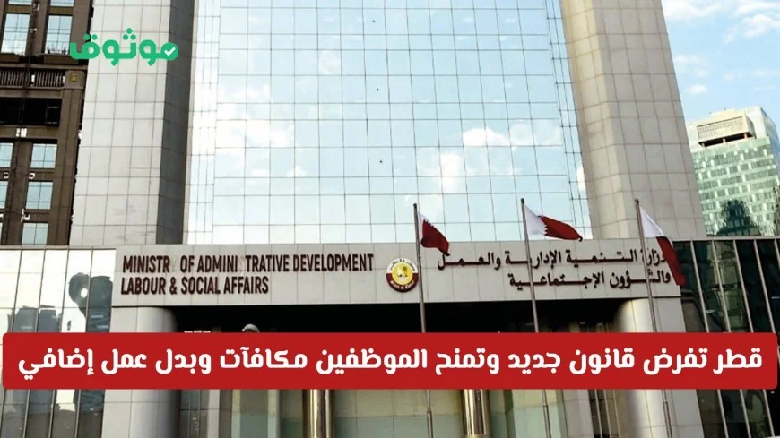 قطر تعلن عن تعديلات رسمية في قانون الموارد البشرية تشمل مكافآت وبدل عمل إضافي للموظفين والموظفات