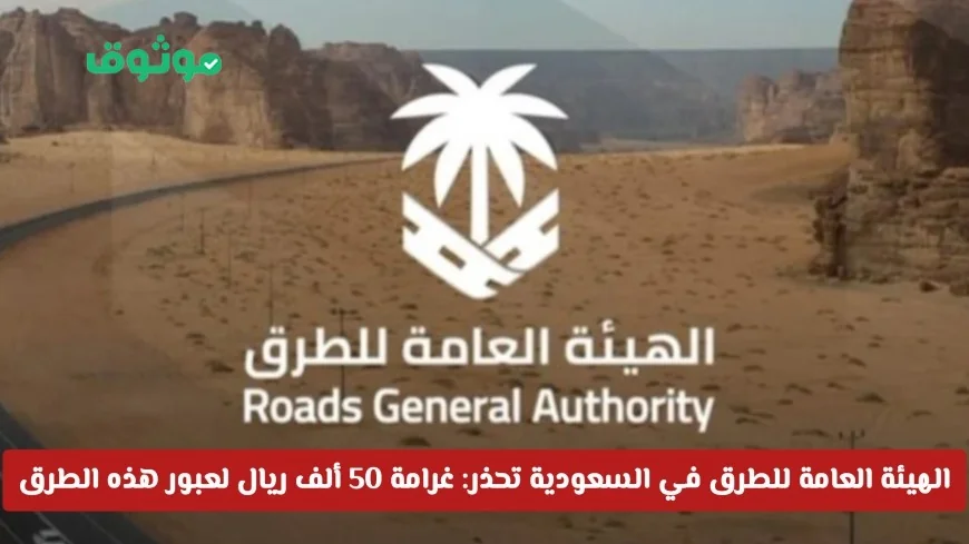 تحذير من الهيئة العامة للطرق في السعودية غرامة 50 ألف ريال بانتظارك لعبور هذه الطرق دون قصد
