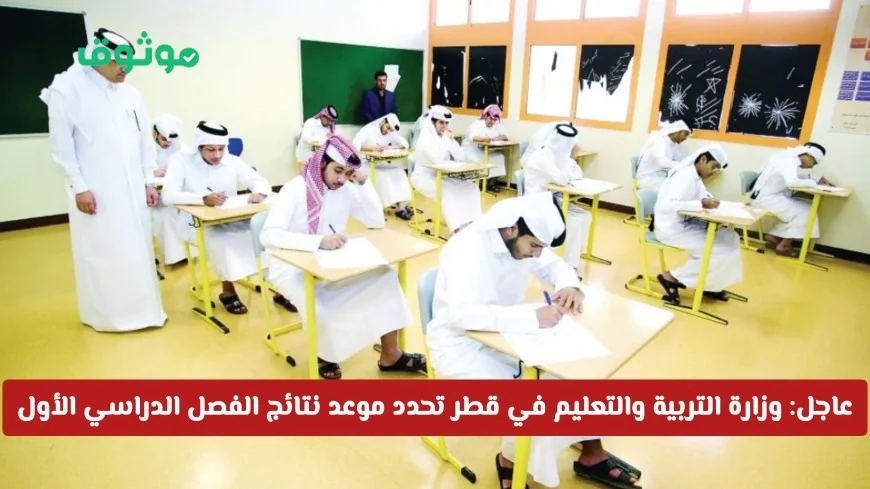 عاجل: وزارة التربية والتعليم في قطر تعلن موعد نتائج الفصل الدراسي الأول للعام 2025-2026