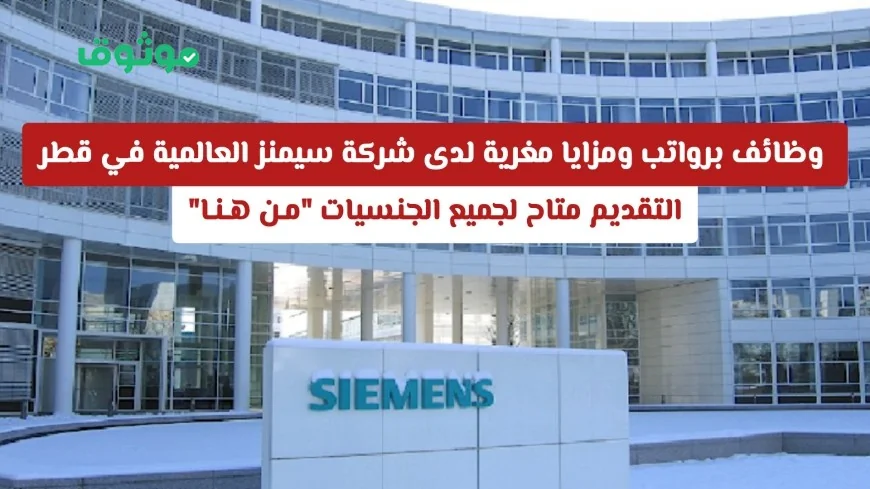 وظائف شاغرة برواتب ومزايا مميزة في شركة سيمنز العالمية بقطر متاحة لكل الجنسيات التقديم الآن