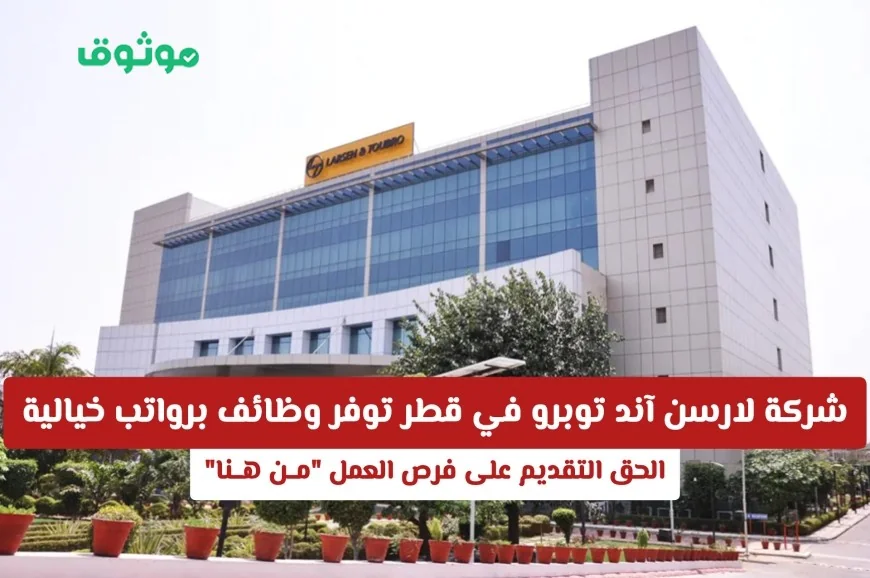 فرص عمل مذهلة في قطر مع شركة لارسن آند توبرو برواتب مغرية اكتشف التفاصيل وقدم الآن