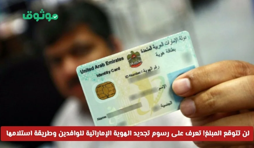 صادم كم تبلغ؟ اكتشف رسوم تجديد الهوية الإماراتية للوافدين وكيفية استلامها