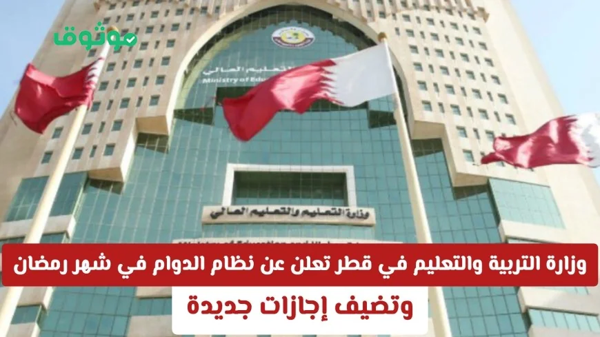 وزارة التربية والتعليم في قطر تكشف عن نظام الدوام لشهر رمضان وتعلن عن إجازات جديدة التفاصيل كاملة هنا