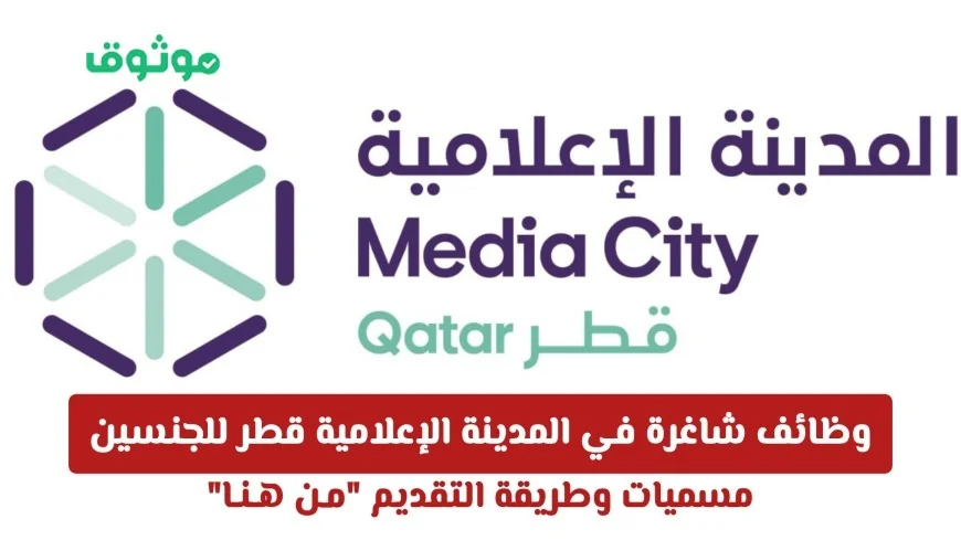 فرص عمل مميزة لكل من الرجال والنساء في المدينة الإعلامية بقطر تعرف على الوظائف المتاحة وطريقة التقديم من هنا