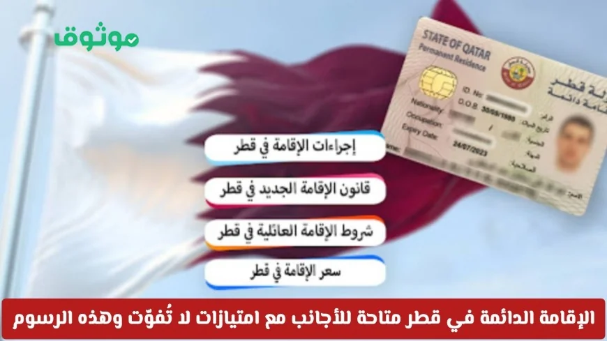 قطر تغيّر اللعبة: اكتسب الإقامة الدائمة مع امتيازات رائعة للأجانب وتعرّف على الرسوم الآن