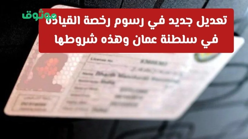 اكتشف التعديل الجديد على رسوم رخصة القيادة في سلطنة عمان وشروطها لعام 2026