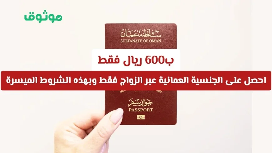 كيف تحصل على الجنسية العمانية عبر الزواج ب600 ريال فقط وبهذه الشروط الميسرة