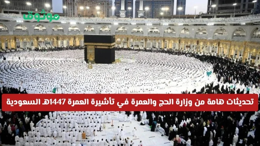 وزارة الحج والعمرة تعلن عن تحديثات جديدة لتأشيرة العمرة 1447هـ في السعودية اكتشف التفاصيل الآن