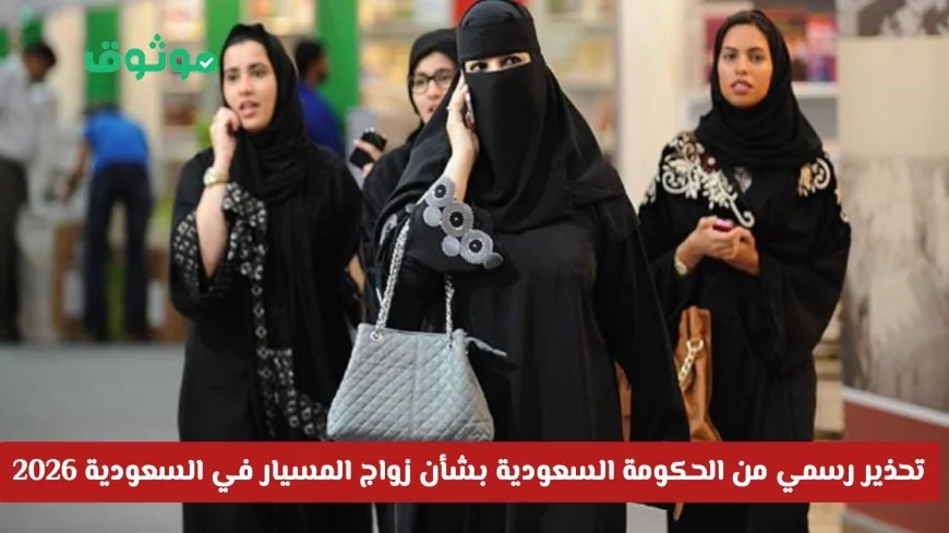 الحكومة السعودية تصدر تحذيرًا هامًا بشأن مستقبل زواج المسيار في 2026 هل ستشهد إلغائه؟