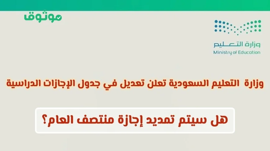هل تتغير مواعيد الإجازات؟ وزارة التعليم السعودية تكشف عن تعديل جديد في جدول الإجازات الدراسية