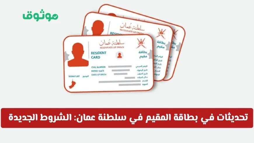 كل ما تحتاج معرفته عن تحديثات بطاقة المقيم في سلطنة عمان: الشروط الجديدة وخطوات التجديد بالتفصيل