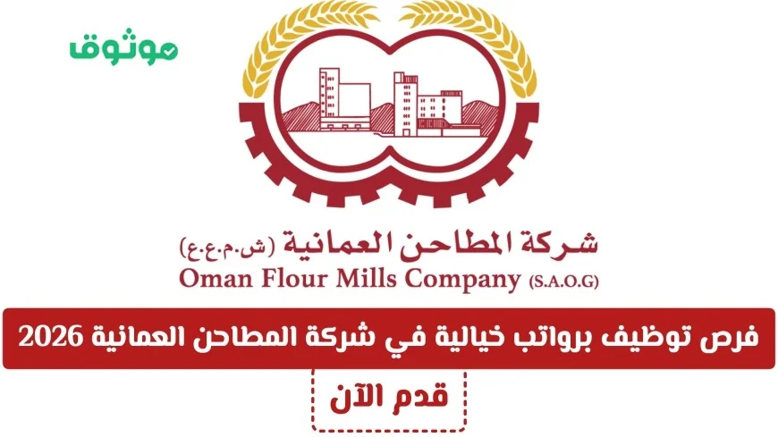 وظائف شاغرة برواتب رائعة في شركة المطاحن العمانية لعام 2026 سارع بالتقديم الآن