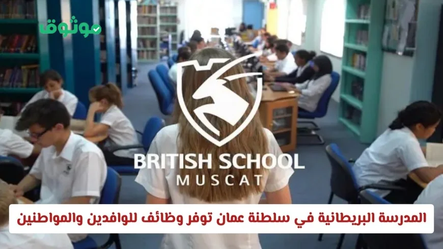 فرص عمل مغرية في المدرسة البريطانية بسلطنة عمان للوافدين والمواطنين – اكتشف طريقة التقديم