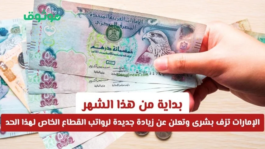 الإمارات تزف بشرى سارة للمواطنين: زيادة جديدة برواتب القطاع الخاص اعتبارًا من هذا الشهر