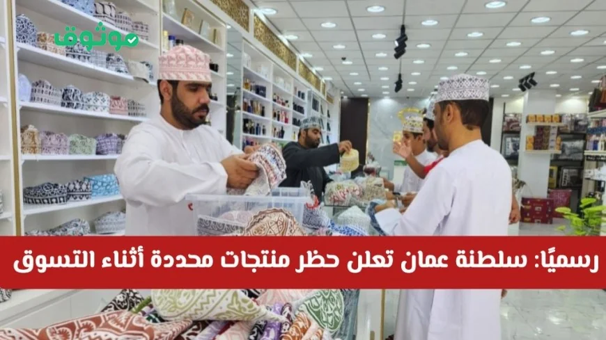 سلطنة عمان تعلن حظر منتجات محددة أثناء التسوق اعتبارًا من 2026 تعرف على العقوبات والأسباب