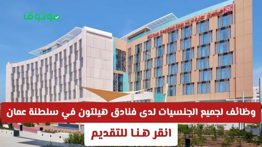 فرص توظيف مميزة للجنسيات المختلفة بفنادق هيلتون في سلطنة عمان اكتشف التفاصيل والتقديم الآن