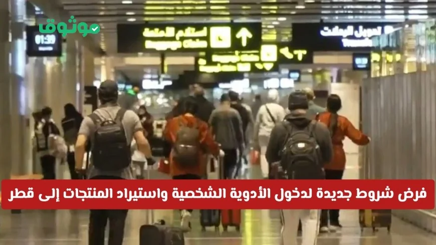 شروط جديدة لدخول الأدوية الشخصية واستيراد المنتجات في قطر