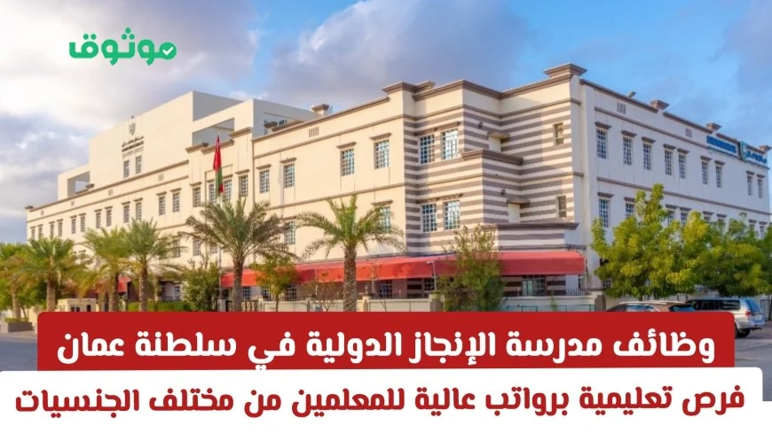 فرص توظيف للمعلمين في مدرسة الإنجاز الدولية بسلطنة عمان برواتب مغرية لجميع الجنسيات