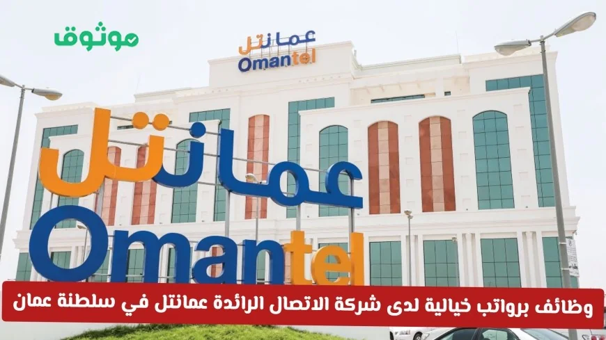 اكتشف فرص عمل برواتب خيالية في عمانتل بسلطنة عمان 2026 وكيفية التقديم