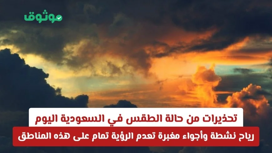 تحذيرات هامة: رياح نشطة وأجواء مغبرة تهدد الرؤية في مناطق بالسعودية اليوم